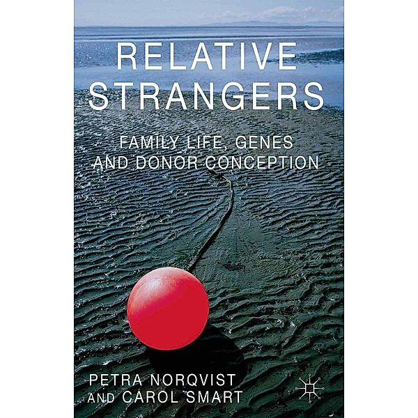 Relative Strangers: Family Life, Genes and Donor Conception / Palgrave Macmillan Studies in Family and Intimate Life, Petra Nordqvist, C. Smart