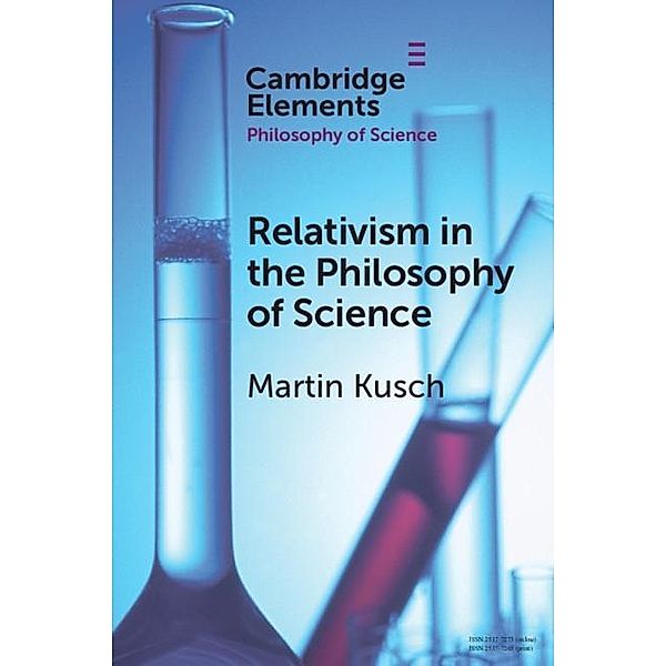 Relativism in the Philosophy of Science / Elements in the Philosophy of Science, Martin Kusch