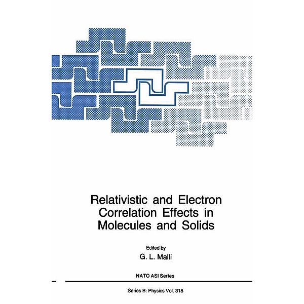 Relativistic and Electron Correlation Effects in Molecules and Solids / NATO Science Series B: Bd.318