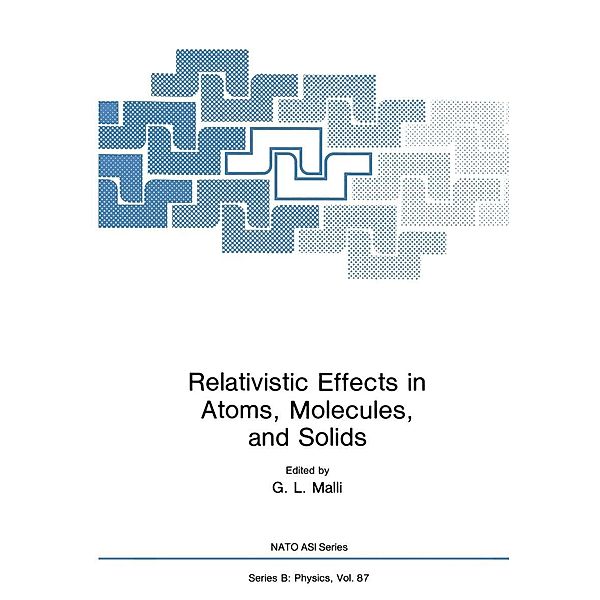 Relativistic Effects in Atoms, Molecules, and Solids / NATO Science Series B: Bd.87