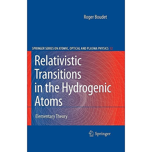 Relativistic Transitions in the Hydrogenic Atoms / Springer Series on Atomic, Optical, and Plasma Physics Bd.52, Roger Boudet