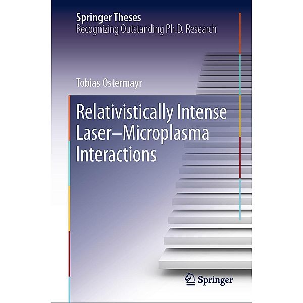 Relativistically Intense Laser-Microplasma Interactions / Springer Theses, Tobias Ostermayr