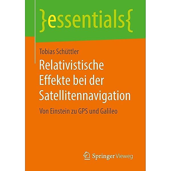 Relativistische Effekte bei der Satellitennavigation / essentials, Tobias Schüttler