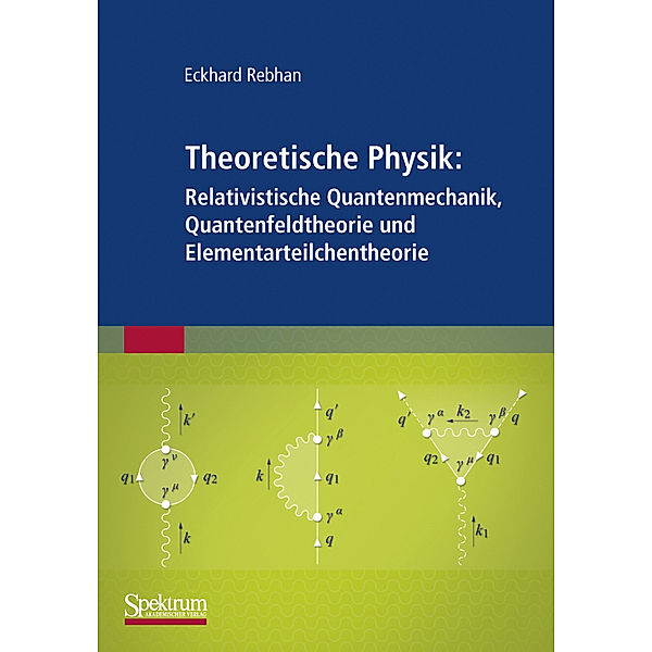 Relativistische Quantenmechanik, Quantenfeldtheorie und Elementarteilchentheorie, Eckhard Rebhan