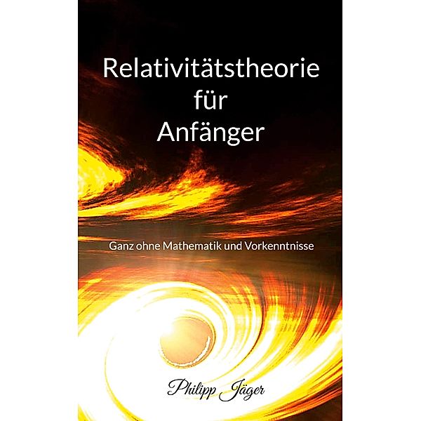 Relativitätstheorie für Anfänger, Philipp Jäger