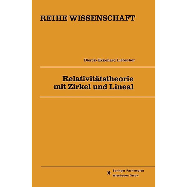 Relativitätstheorie mit Zirkel und Lineal / Reihe Wissenschaft, Dierck-Ekkehard Liebscher