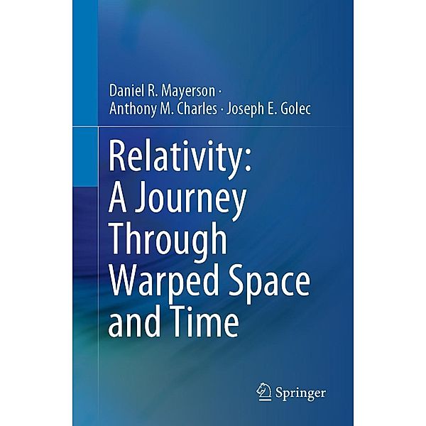 Relativity: A Journey Through Warped Space and Time, Daniel R. Mayerson, Anthony M. Charles, Joseph E. Golec
