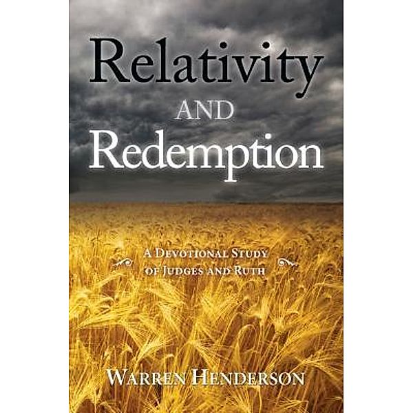 Relativity and Redemption - A Devotional Study of Judges and Ruth / Warren A Henderson, Warren Henderson