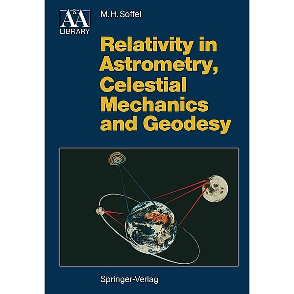 Relativity in Astrometry, Celestial Mechanics and Geodesy / Astronomy and Astrophysics Library, Michael H. Soffel