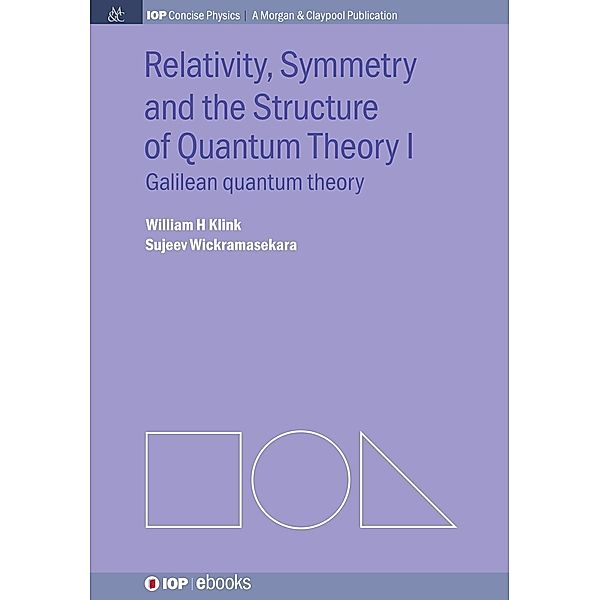 Relativity, Symmetry and the Structure of the Quantum Theory / IOP Concise Physics, William H. Klink, Sujeev Wickramasekara