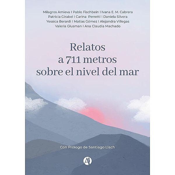 Relatos a 711 metros sobre el nivel del mar, Ivana E. M. Cabrera, Valeria Glusman, Ana Claudia Machado, Milagros Amieva, Pablo Fischbein, Patricia Girabel, Carina Perreti, Daniela Silvera, Yessica Berardi, Matías Gomez, Alejandra Villegas