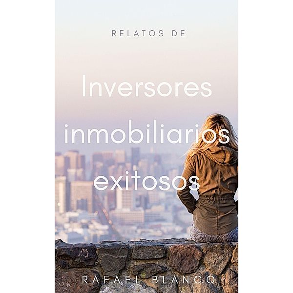 Relatos de inversores inmobiliarios exitosos, Rafael Blanco