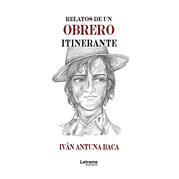 Relatos de un obrero itinerante, Iván Antuna Baca
