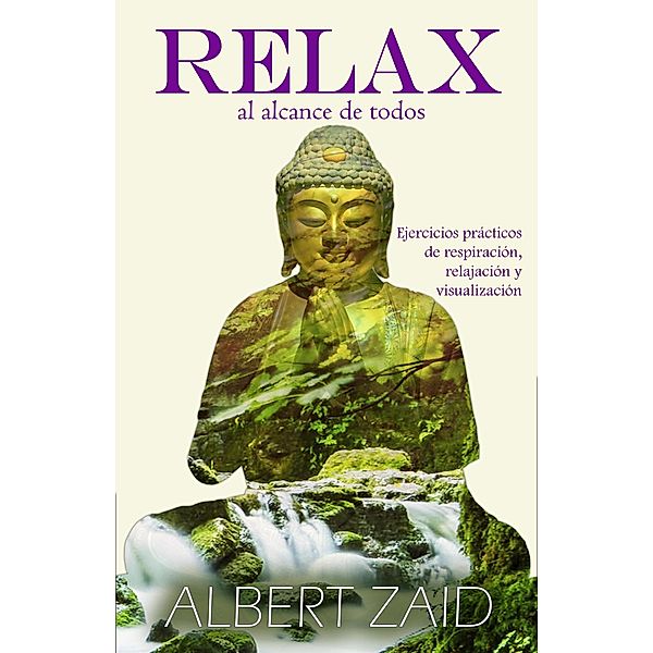 Relax al Alcance de Todos. Ejercicios Prácticos de: Relajación, Respiración y Visualización, Albert Zaid