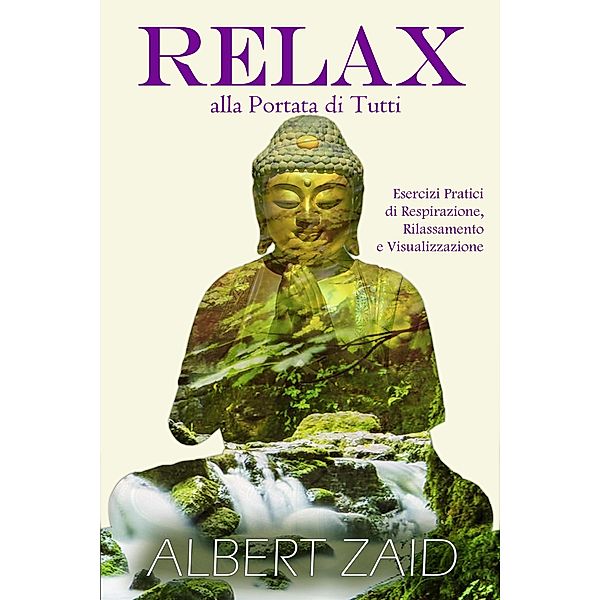 Relax alla Portata di Tutti - Esercizi Pratici di Respirazione, Rilassamento e Visualizzazione, Albert Zaid