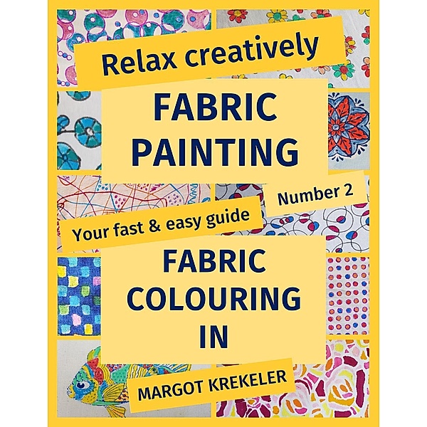 Relax creatively - Fabric painting - Your fast & easy guide Number 2 - Fabric colouring in, Margot Krekeler