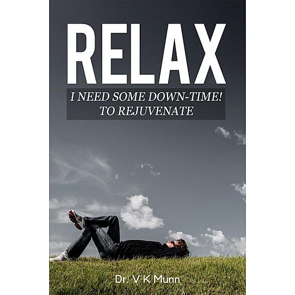 RELAX I Need Some Down-Time!  To Rejuvenate, V K Munn