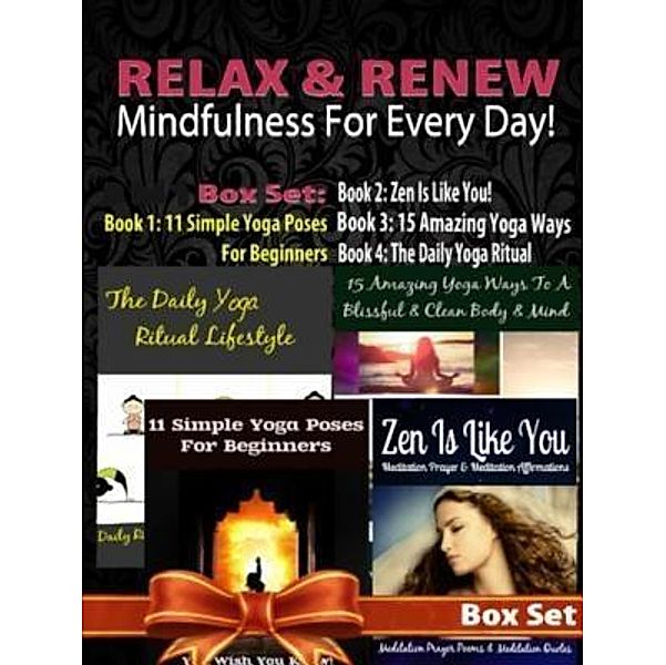 Relax & Renew: Mindfulness For Every Day! - 4 In 1 Box Set: 4 In 1 Box Set: Book 1: 11 Simple Yoga Poses For Beginners + Book 2: 15 Amazing Yoga Poses + Book 3: The Daily Yoga Ritual Lifestyle + Book 4 / Inge Baum, Juliana Baldec
