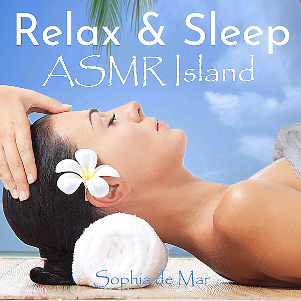 Relax & Sleep - ASMR Island, Sophia De Mar