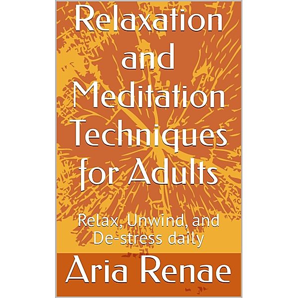 Relaxation and Meditation Techniques for Adults, Aria Renae