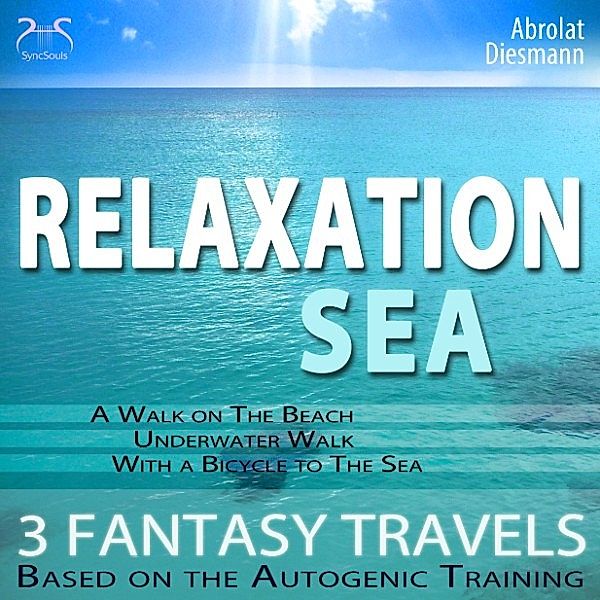 Relaxation Sea - Dreamlike Fantasy Travels and Autogenic Training - walking on the beach, under water, with the bicycle, Torsten Abrolat, Franziska Diesmann