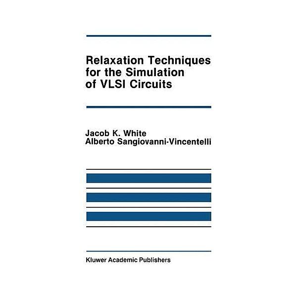 Relaxation Techniques for the Simulation of VLSI Circuits, Jacob K. White, Alberto L. Sangiovanni-Vincentelli
