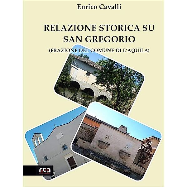 Relazione storica su San Gregorio (Frazione del Comune di L'Aquila) / Contemporanea Bd.28, Enrico Cavalli