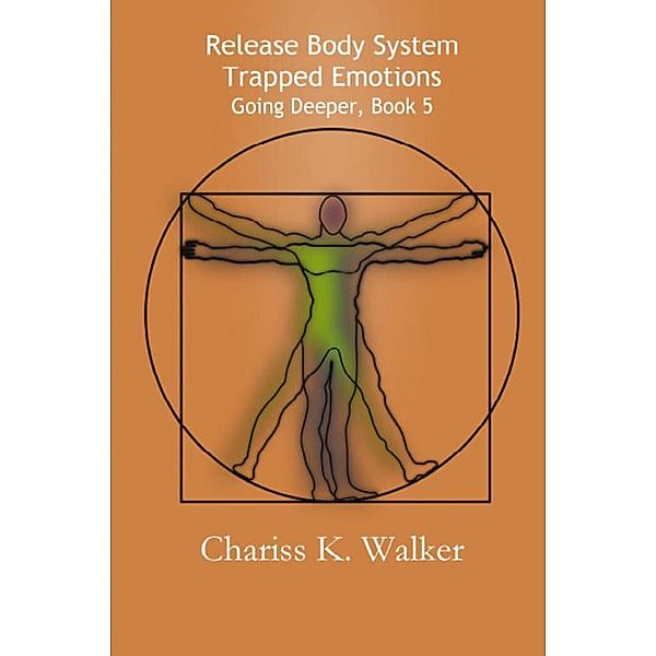 Release Body System Trapped Emotions (Going Deeper, #5) / Going Deeper, Chariss K. Walker