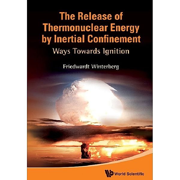 Release Of Thermonuclear Energy By Inertial Confinement, The: Ways Towards Ignition, Friedwardt Winterberg