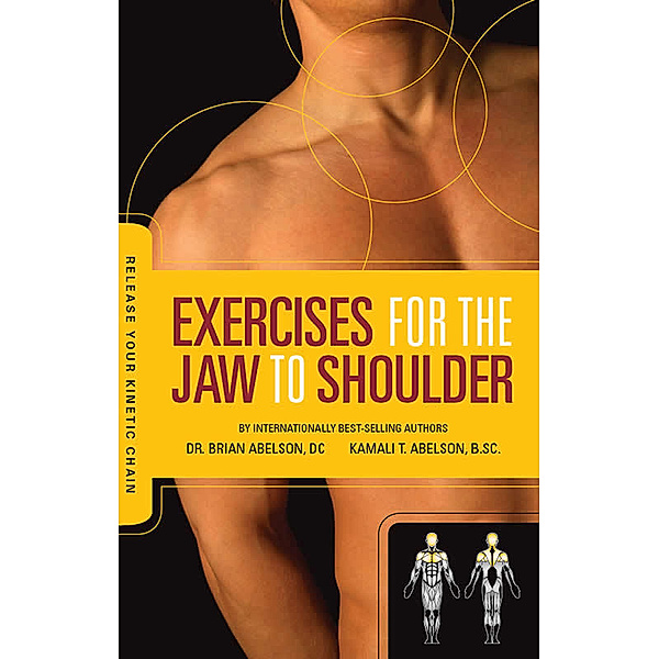Release Your Kinetic Chain: Exercises for the Jaw to Shoulder - Release Your Kinetic Chain, Brian James Abelson, Kamali Thara Abelson