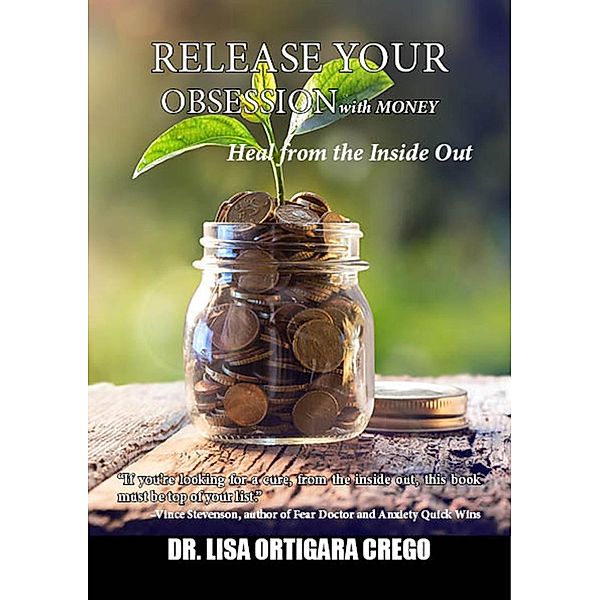 Release  Your Obsession With Money: Heal From the Inside Out (Release Your Obsession Series, #5) / Release Your Obsession Series, Lisa Ortigara Crego