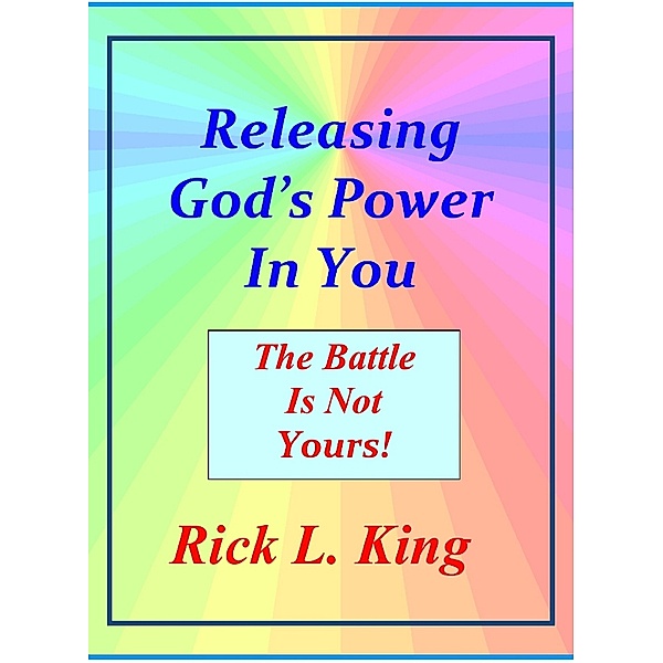 Releasing God's Power in You!: The Battle is not Yours!, Rick King