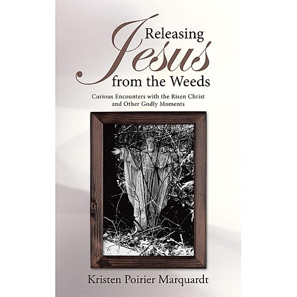 Releasing Jesus from the Weeds, Kristen Poirier Marquardt