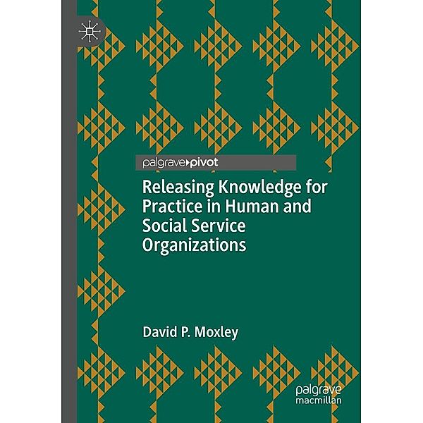 Releasing Knowledge for Practice in Human and Social Service Organizations / Progress in Mathematics, David P. Moxley