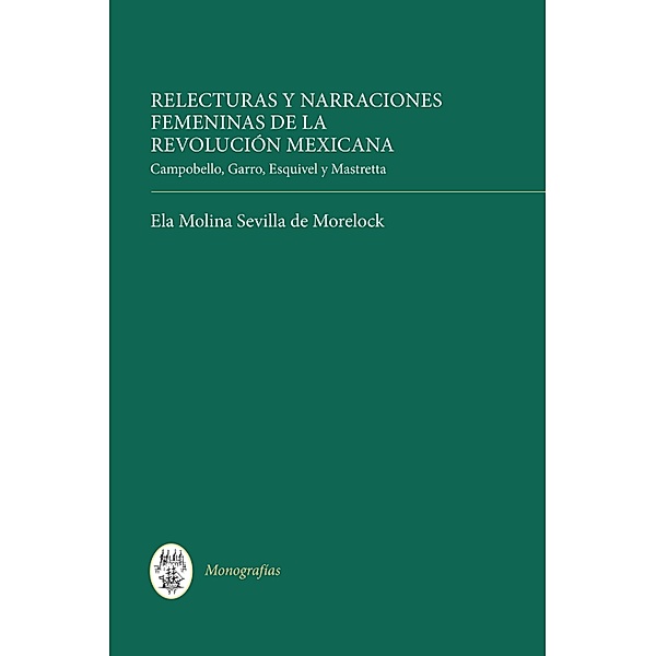 Relecturas y narraciones femeninas de la Revolución Mexicana / Monografías A Bd.326, Ela Molina Sevilla de Ela Molina Sevilla de Morelock