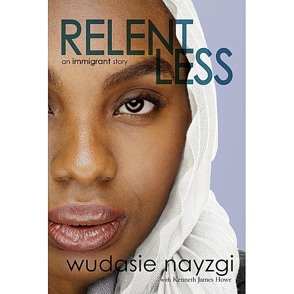 Relentless - An Immigrant Story (Dreams of Freedom, #1) / Dreams of Freedom, Wudasie Nayzgi, Kenneth James Howe
