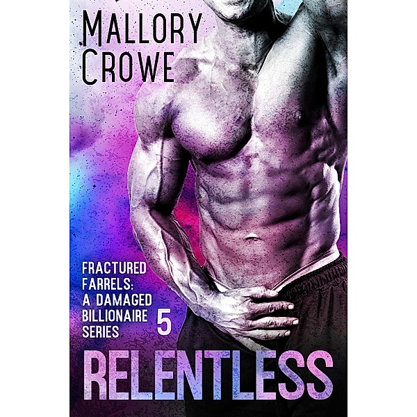 Relentless (Fractured Farrells: A Damaged Billionaire Series, #5) / Fractured Farrells: A Damaged Billionaire Series, Mallory Crowe