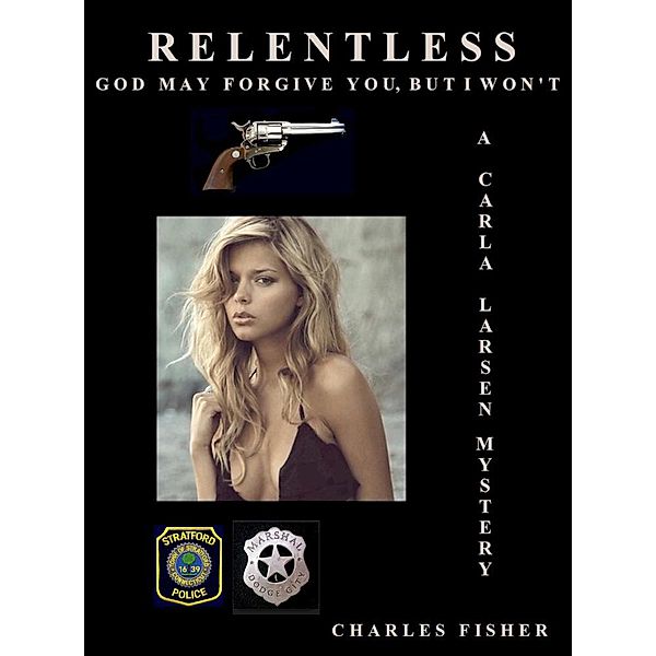 Relentless: God May Forgive You But I Won't (Carla Larsen Mystery, #5) / Carla Larsen Mystery, Charles Fisher