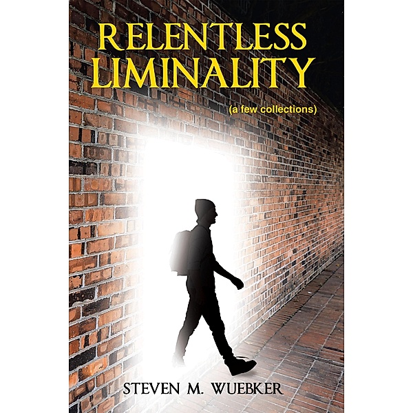 Relentless Liminality, Steven M. Wuebker