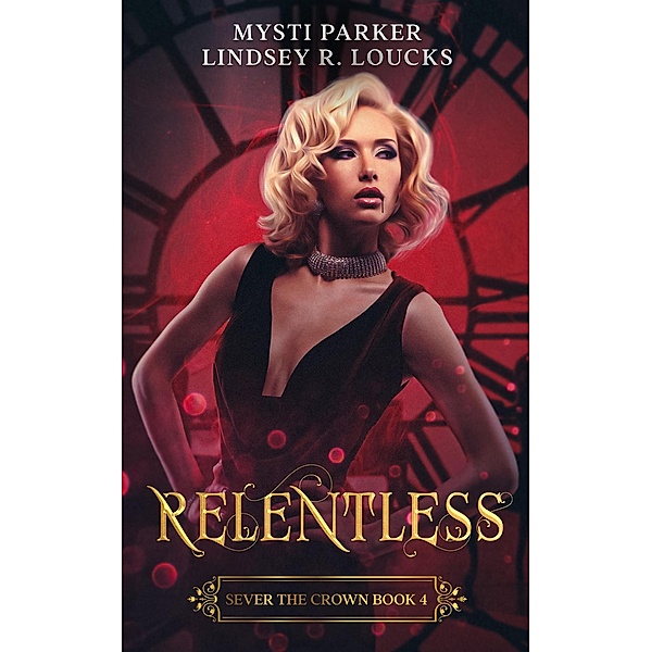 Relentless (Sever the Crown, #4) / Sever the Crown, Mysti Parker, Lindsey R. Loucks