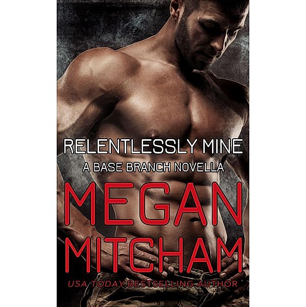 Relentlessly Mine (The Base Branch Series, #11) / The Base Branch Series, Megan Mitcham
