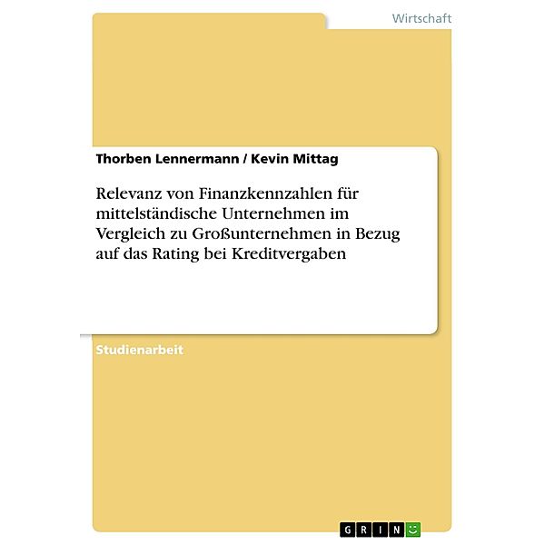 Relevanz von Finanzkennzahlen für mittelständische Unternehmen im Vergleich zu Grossunternehmen in Bezug auf das Rating bei Kreditvergaben, Thorben Lennermann, Kevin Mittag