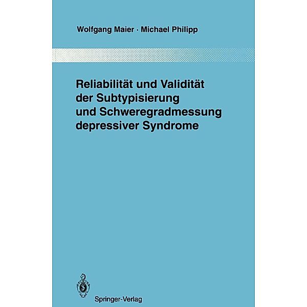 Reliabilität und Validität der Subtypisierung und Schweregradmessung depressiver Syndrome / Monographien aus dem Gesamtgebiete der Psychiatrie Bd.72, Wolfgang Maier, Michael Philipp