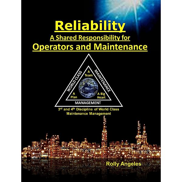 Reliability - A Shared Responsibility for Operators and Maintenance. 3rd and 4th Discipline of World Class Maintenance Management (1, #3) / 1, Rolly Angeles