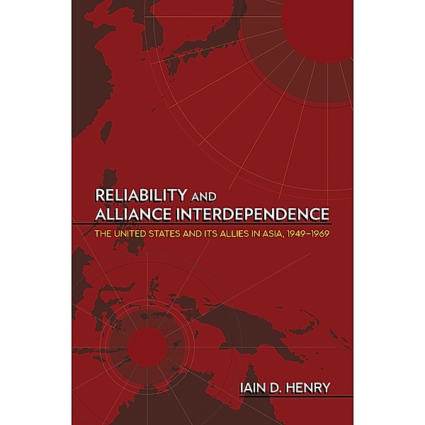 Reliability and Alliance Interdependence / Cornell Studies in Security Affairs, Iain D. Henry