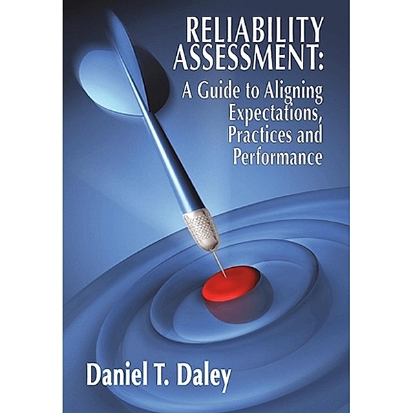 Reliability Assessment: A Guide to Aligning Expectations, Practices, and Performance, Daniel Daley
