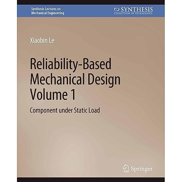 Reliability-Based Mechanical Design, Volume 1 / Synthesis Lectures on Mechanical Engineering, Xiaobin Le