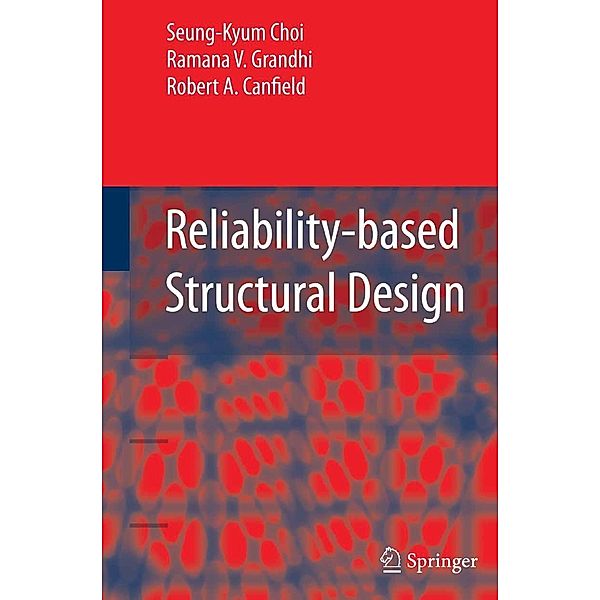 Reliability-based Structural Design, Seung-Kyum Choi, Ramana Grandhi, Robert A. Canfield