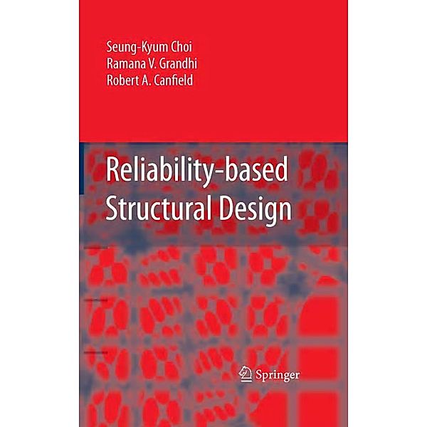 Reliability-based Structural Design, Seung-Kyum Choi, Ramana V. Grandhi, Robert A. Canfield
