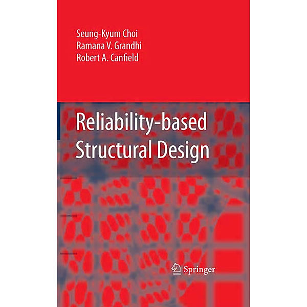 Reliability-based Structural Design, Seung-Kyum Choi, Ramana Grandhi, Robert A. Canfield